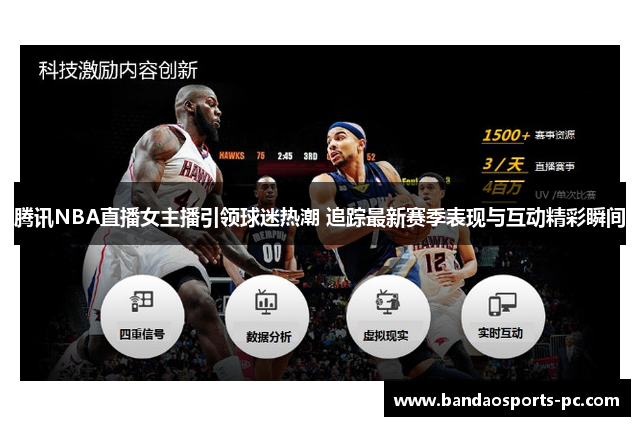 腾讯NBA直播女主播引领球迷热潮 追踪最新赛季表现与互动精彩瞬间